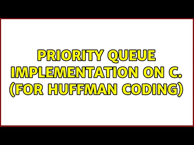 Priority queue implementation on C. (For Huffman Coding) (2 Solutions!!)