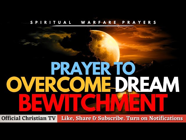 PRAYER AGAINST WITCHCRAFT YOKE OF DREAM BEWITCHMENT | Spiritual Warfare Prayers