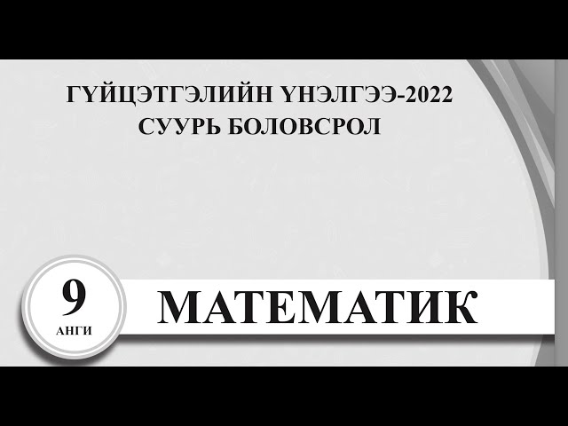 9-р анги. 2022. Гүйцэтгэлийн үнэлгээний шалгалт 2022