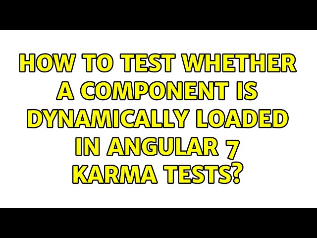 How to test whether a component is dynamically loaded in angular 7 karma tests?