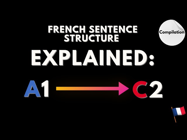 Understanding Sentence Structure in French (A1 to C2)
