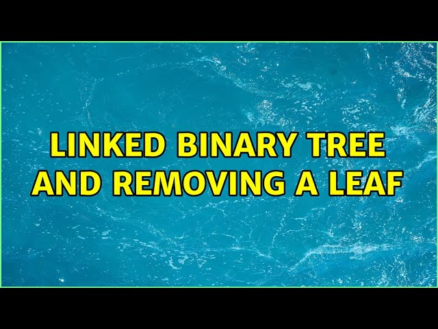 Linked Binary Tree and removing a Leaf