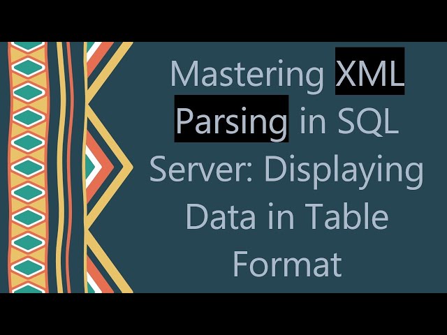 Mastering XML Parsing in SQL Server: Displaying Data in Table Format