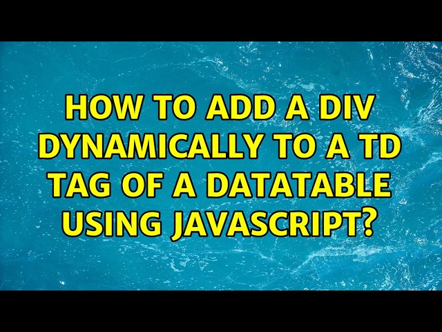 How to add a div dynamically to a td tag of a datatable using JavaScript? (2 Solutions!!)