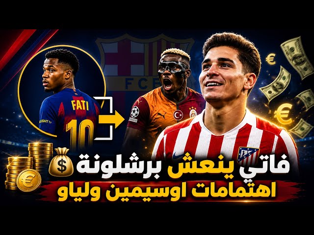  🚨 حقيقة أوسيمين ولياو.. فاتي ينعش برشلونة ومسلسل الفاريز مستمر 💰