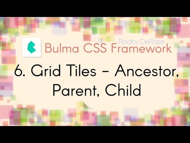 Bulma CSS Framework - 6. Grid Tiles - Ancestor, Parent, Child (Important)