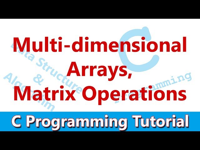 C Programming Tutorial #12 Multi-dimensional Arrays, Matrices, Matrix Operations