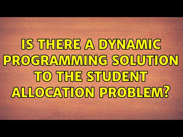 Is there a dynamic programming solution to the student allocation problem? (2 Solutions!!)