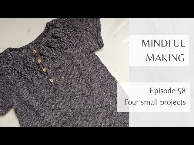 Mindful Making #58 - Four small projects