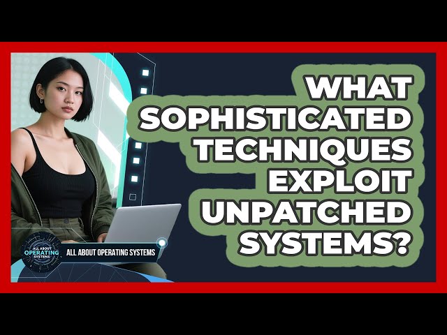 What Sophisticated Techniques Exploit Unpatched Systems? - All About Operating Systems
