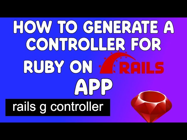 How To Generate a Controller For Ruby on Rails App