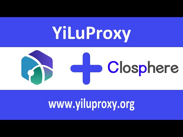Closphere Antidetect Browser & YiLuProxy Tutorial