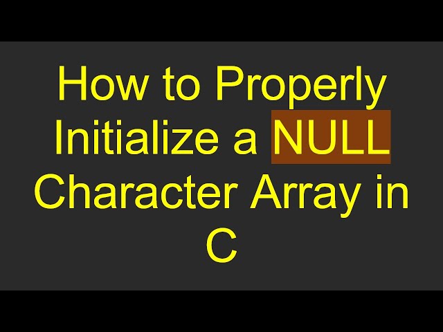 How to Properly Initialize a NULL Character Array in C