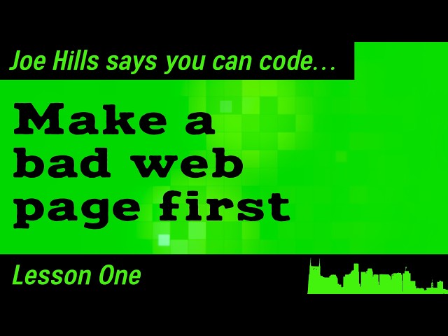 Make a bad web page first. Joe Hills says you can code... Lesson One— Sponsored by NameHero