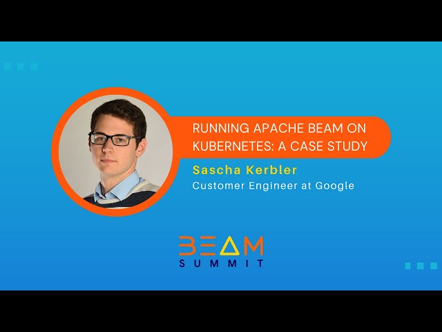 Beam Summit 2023 | Running Apache Beam on Kubernetes: A Case Study - Sascha Kerbler
