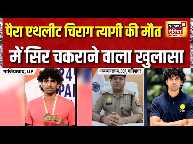 Ghaziabad News: पैरा एथलीट चिराग त्यागी की मौत में सिर चकराने वाला खुलासा | Chirag Tyagi | News18