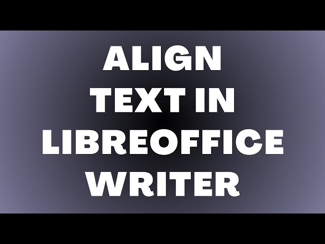 How to Align Text in LibreOffice Writer