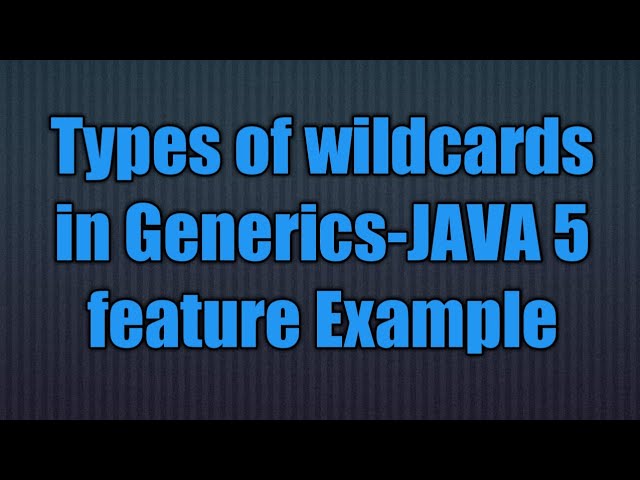 Types of wildcards in Generics-JAVA 5 feature