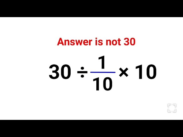 30 ÷ 1/10 × 10. Literally everyone thought the answer was 30 and got it wrong! Can you do it right?