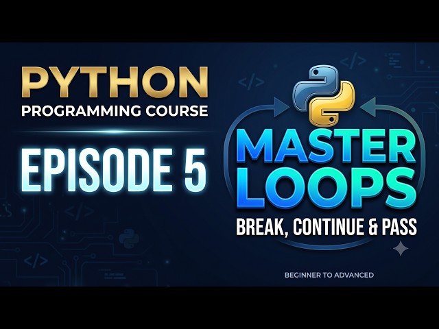Python Programming Course | Episode 5 | Master Python Loops, Break, Continue & Pass