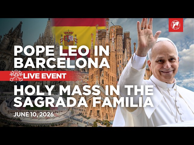 LIVE | Pope Leo XIV in Spain | Holy Mass at the Sagrada Família in Barcelona | June 10, 2026