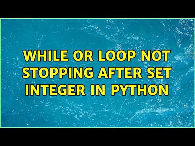 While or loop not stopping after set integer in python (2 Solutions!!)