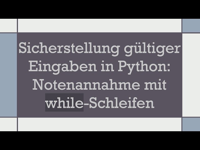 Sicherstellung gültiger Eingaben in Python: Notenannahme mit while-Schleifen