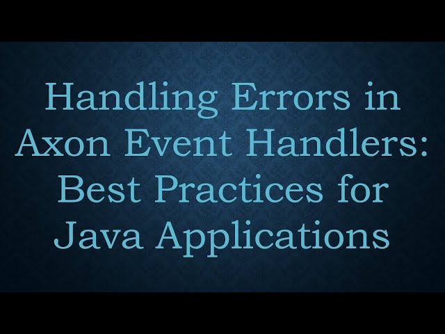 Handling Errors in Axon Event Handlers: Best Practices for Java Applications