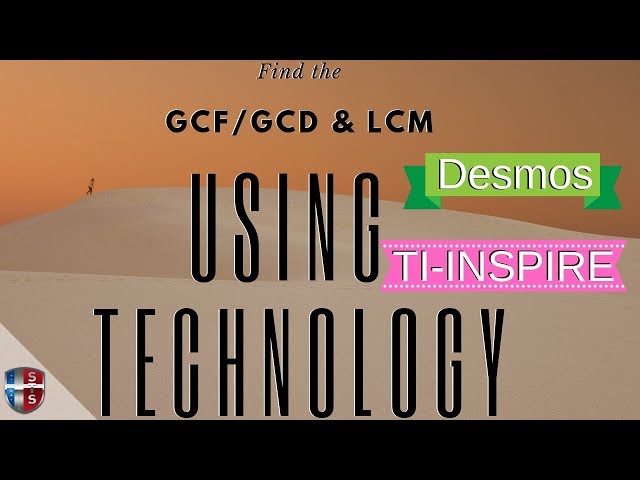 Calculate the GCF/GCD and LCM using Desmos and the TI-Inspire.