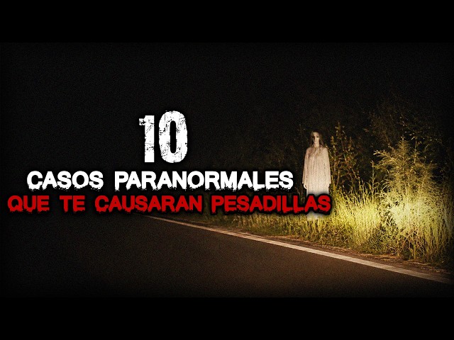 10 Paranormal Cases That Will Give You Nightmares