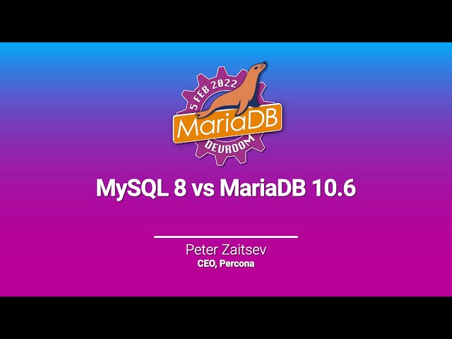 MySQL 8 vs MariaDB 10.6 - Peter Zaitsev - FOSDEM 2022