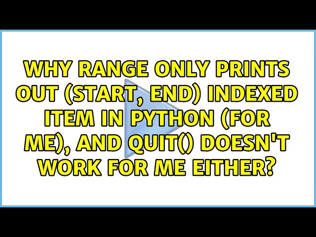 Why range only prints out (start, end) indexed item in python (for me), and quit() doesn't work...
