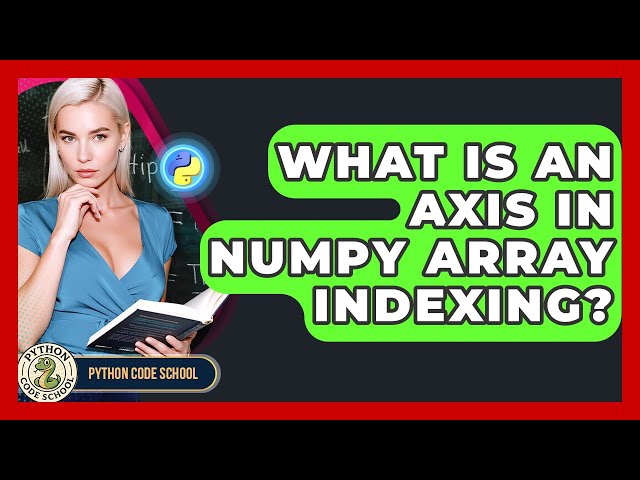 What Is An Axis In NumPy Array Indexing? - Python Code School