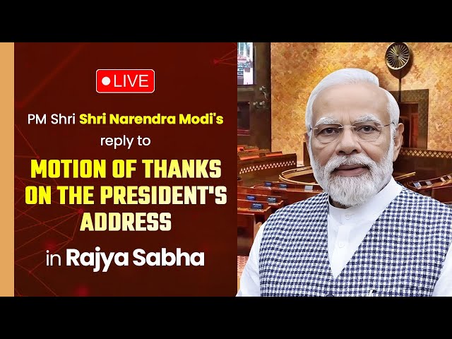 LIVE: PM Shri Narendra Modi's reply to Motion of Thanks on the President's address in Rajya Sabha.