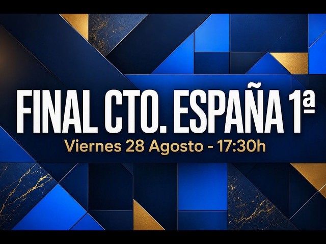 FINAL Campeonato de España de Primera 2026 | 1/4, Semis y Final Individual / 28 ago 2026, 17:30