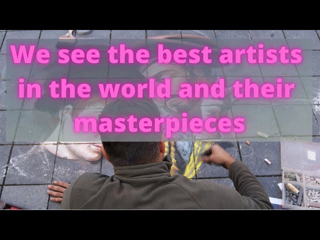 We see the best artists in the world and their masterpieces