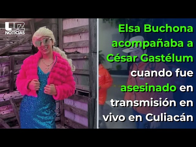 Elsa Buchona was with César Gastélum when he was murdered during a live stream in Culiacán