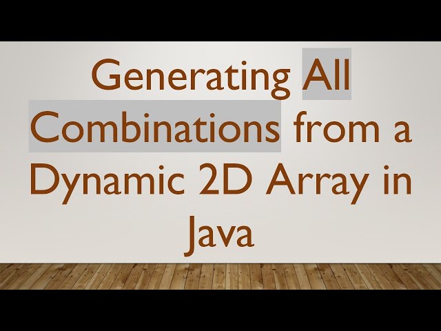 Generating All Combinations from a Dynamic 2D Array in Java