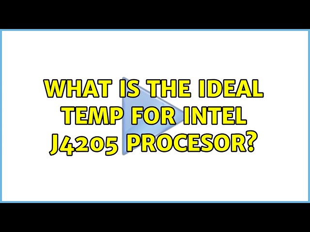 What is the ideal temp for intel j4205 procesor?