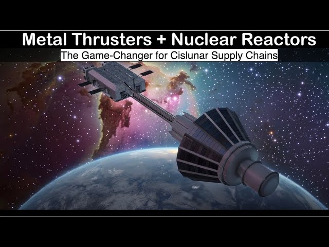Nuclear Reactors + Metal Thrusters: The Game-Changer for Cislunar Supply Chains