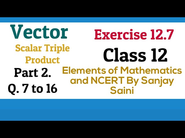 [PDF] Vector | Scalar Triple Product | Exercise 12.7 | Class 12 |Q.7 to 16 | Elements of Mathematics