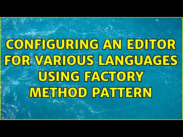 Configuring an editor for various languages using Factory Method Pattern (2 Solutions!!)