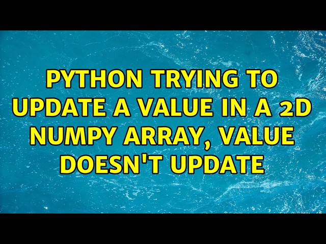 Python trying to update a value in a 2D numpy array, value doesn't update (2 Solutions!!)