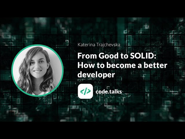 code.talks 2018   From Good to SOLID: How to become a better developer