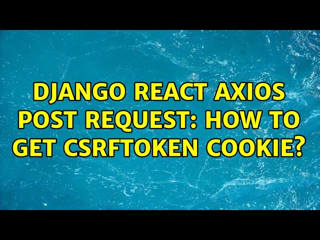 Django React axios post request: how to get csrftoken cookie?