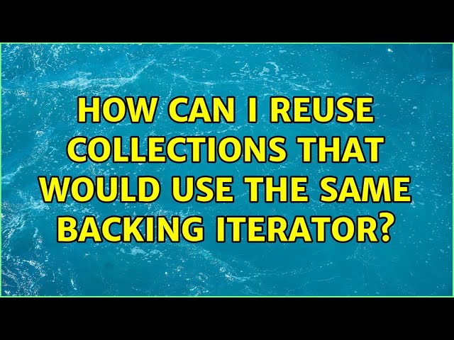 How can I reuse collections that would use the same backing iterator?