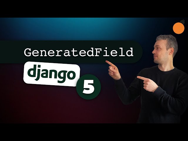 GeneratedField in Django 5 - New Django Model Field!