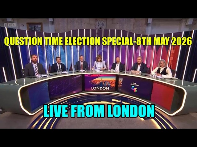 Question Time Election Special-Live From London 8th May 2026