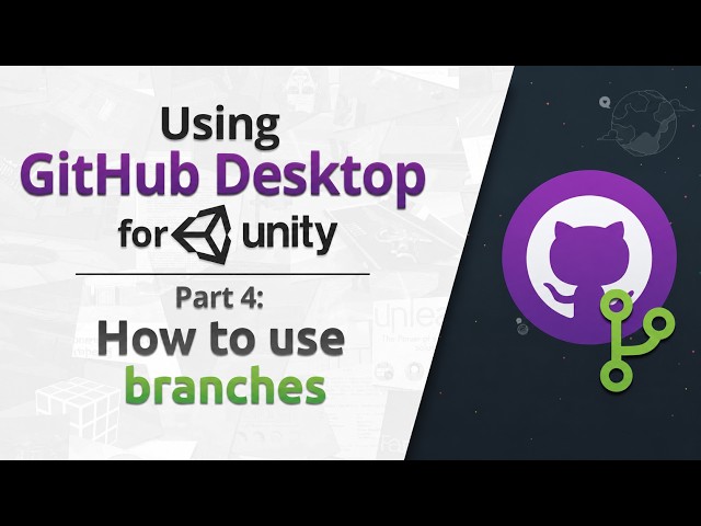 Using Github Desktop for Unity — Part 4: How to Use Branches