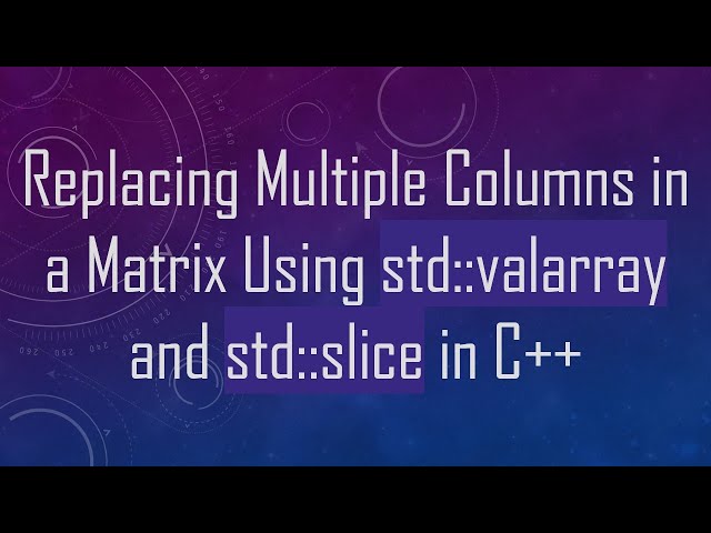 Replacing Multiple Columns in a Matrix Using std::valarray and std::slice in C+ +